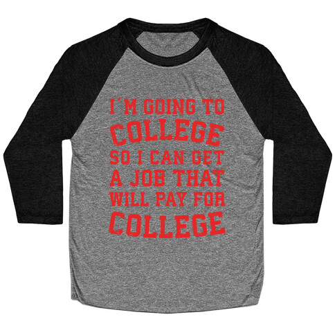 I'm Going To College To Find A Job That Will Pay For College Baseball Tee