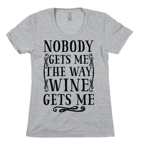 Nobody Gets Me The Way Wine Gets Me Womens T-Shirt