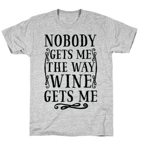 Nobody Gets Me The Way Wine Gets Me T-Shirt