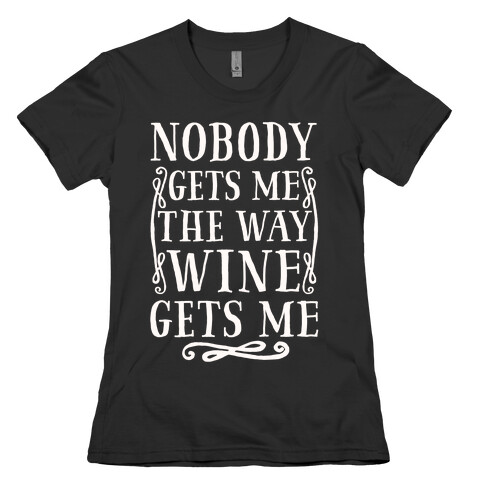 Nobody Gets Me The Way Wine Gets Me Womens T-Shirt