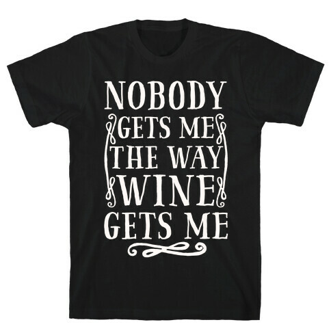 Nobody Gets Me The Way Wine Gets Me T-Shirt