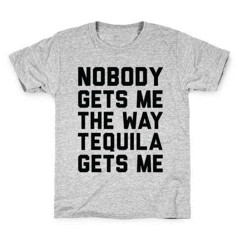 Nobody Gets Me The Way Tequila Gets Me Kids T-Shirt