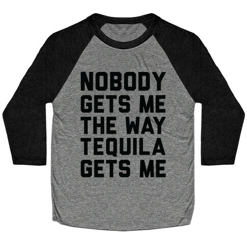Nobody Gets Me The Way Tequila Gets Me Baseball Tee