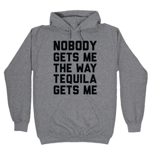 Nobody Gets Me The Way Tequila Gets Me Hooded Sweatshirt