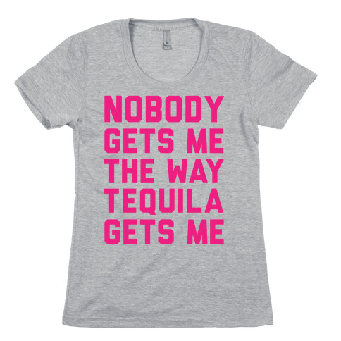 Nobody Gets Me The Way Tequila Gets Me Womens T-Shirt