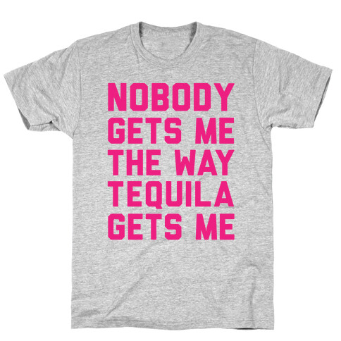 Nobody Gets Me The Way Tequila Gets Me T-Shirt
