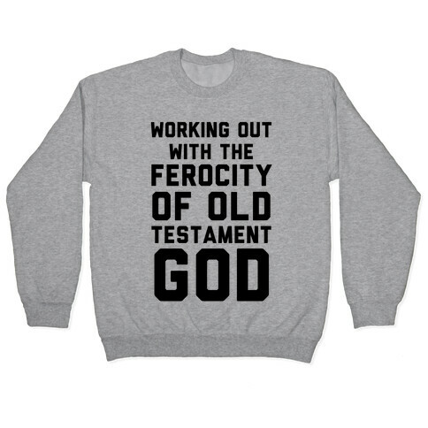 Working Out With The Ferocity Of Old Testament God Pullover