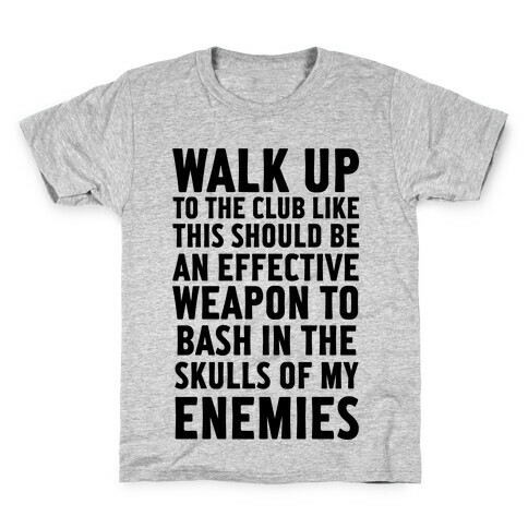 Walk Up To The Club Like This Should Be An Effective Weapon To Bash In The Skulls Of My Enemies Kids T-Shirt