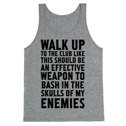 Walk Up To The Club Like This Should Be An Effective Weapon To Bash In The Skulls Of My Enemies Tank Top