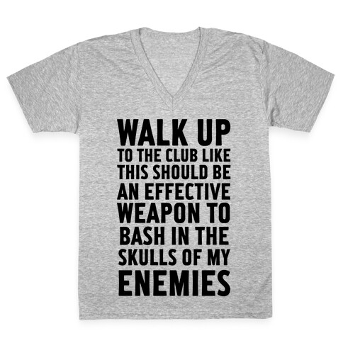 Walk Up To The Club Like This Should Be An Effective Weapon To Bash In The Skulls Of My Enemies V-Neck Tee Shirt