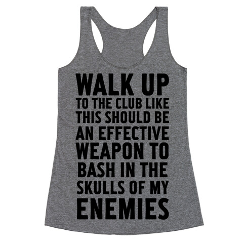 Walk Up To The Club Like This Should Be An Effective Weapon To Bash In The Skulls Of My Enemies Racerback Tank Top