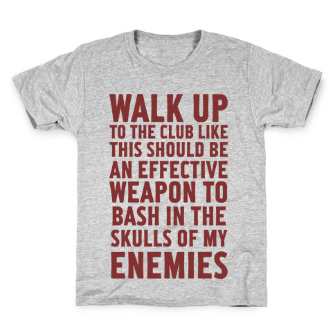 Walk Up To The Club Like This Should Be An Effective Weapon To Bash In The Skulls Of My Enemies Kids T-Shirt