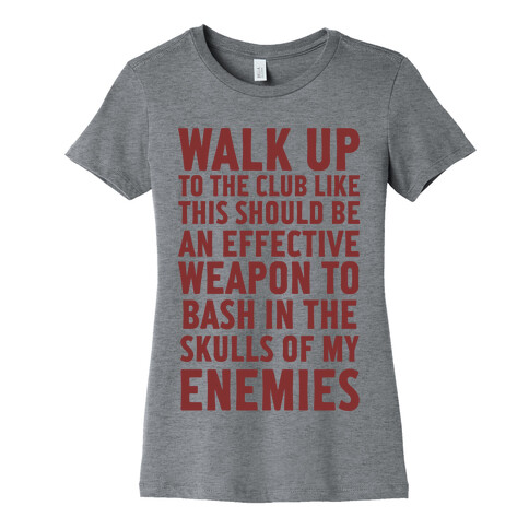 Walk Up To The Club Like This Should Be An Effective Weapon To Bash In The Skulls Of My Enemies Womens T-Shirt