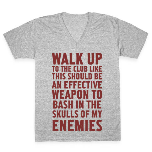 Walk Up To The Club Like This Should Be An Effective Weapon To Bash In The Skulls Of My Enemies V-Neck Tee Shirt