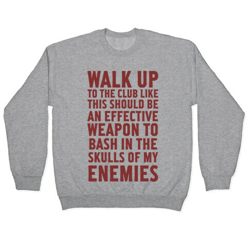 Walk Up To The Club Like This Should Be An Effective Weapon To Bash In The Skulls Of My Enemies Pullover