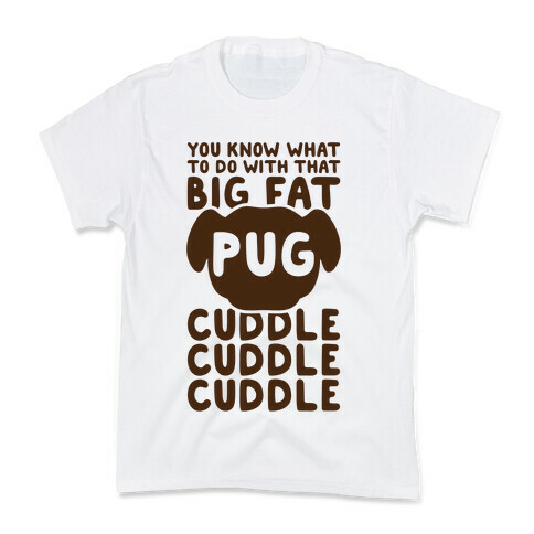 You Know What To Do With That Big Fat Pug Kids T-Shirt