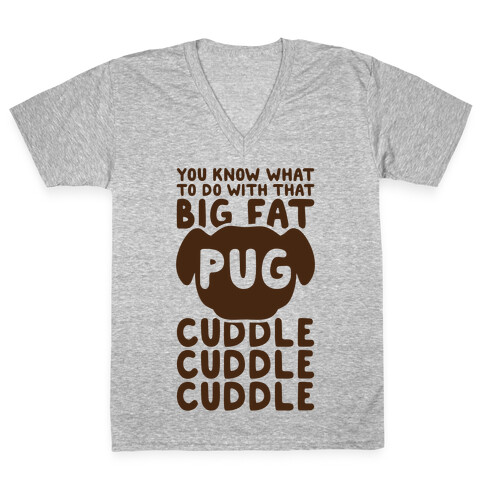 You Know What To Do With That Big Fat Pug V-Neck Tee Shirt