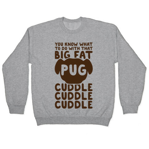 You Know What To Do With That Big Fat Pug Pullover