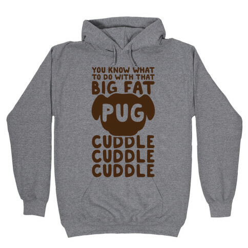 You Know What To Do With That Big Fat Pug Hooded Sweatshirt