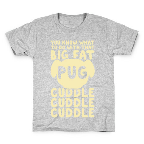You Know What To Do With That Big Fat Pug Kids T-Shirt