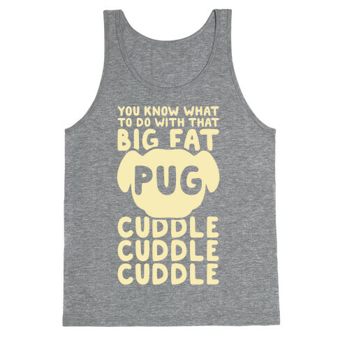You Know What To Do With That Big Fat Pug Tank Top