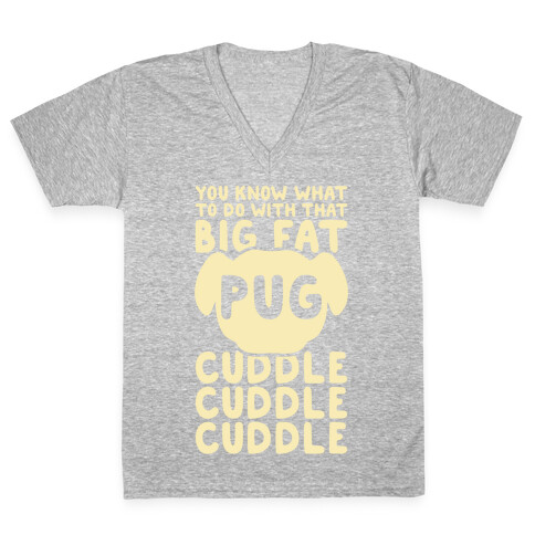 You Know What To Do With That Big Fat Pug V-Neck Tee Shirt