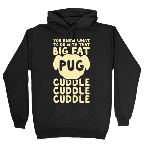 You Know What To Do With That Big Fat Pug Hooded Sweatshirt