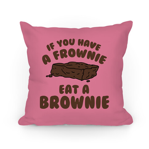 If You Have A Frownie Eat A Brownie Pillow