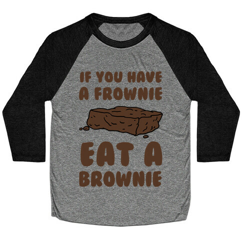 If You Have A Frownie Eat A Brownie Baseball Tee