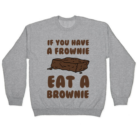 If You Have A Frownie Eat A Brownie Pullover