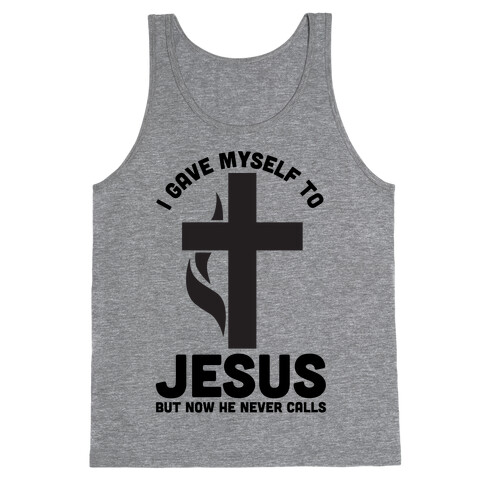 I Gave Myself to Jesus But Now He Never Calls Tank Top