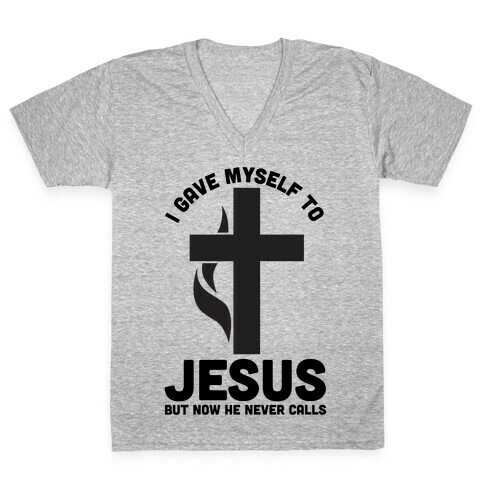 I Gave Myself to Jesus But Now He Never Calls V-Neck Tee Shirt