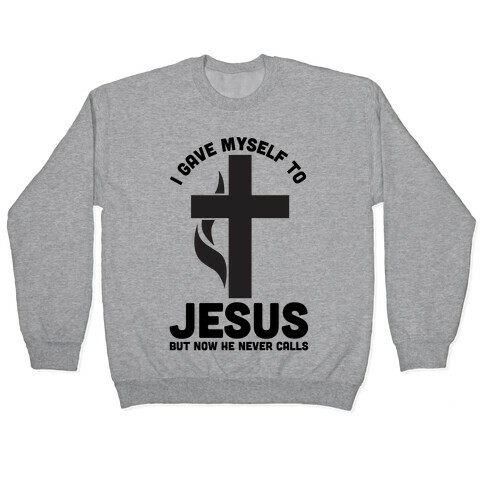 I Gave Myself to Jesus But Now He Never Calls Pullover