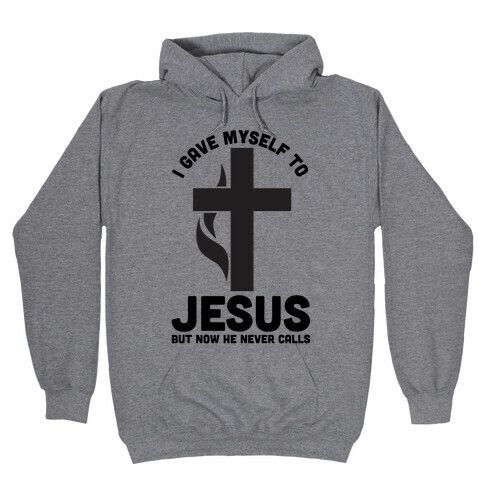I Gave Myself to Jesus But Now He Never Calls Hooded Sweatshirt
