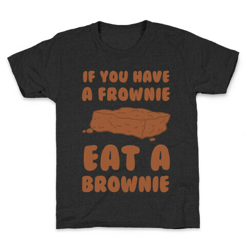 If You Have A Frownie Eat A Brownie Kids T-Shirt