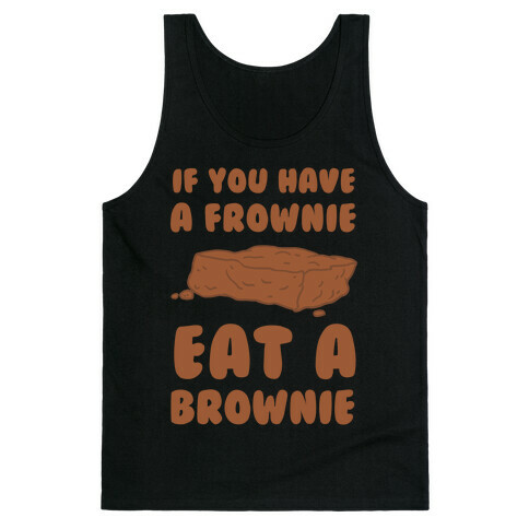 If You Have A Frownie Eat A Brownie Tank Top