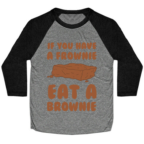 If You Have A Frownie Eat A Brownie Baseball Tee