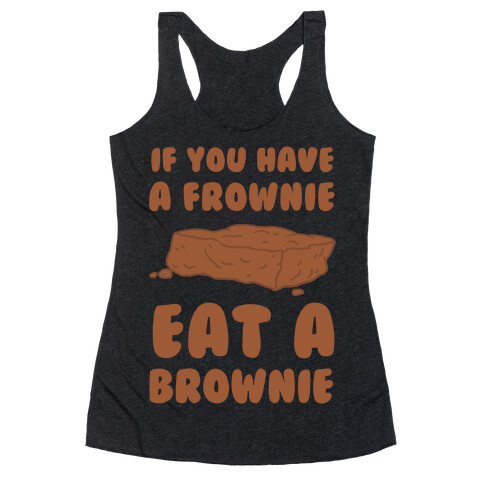 If You Have A Frownie Eat A Brownie Racerback Tank Top