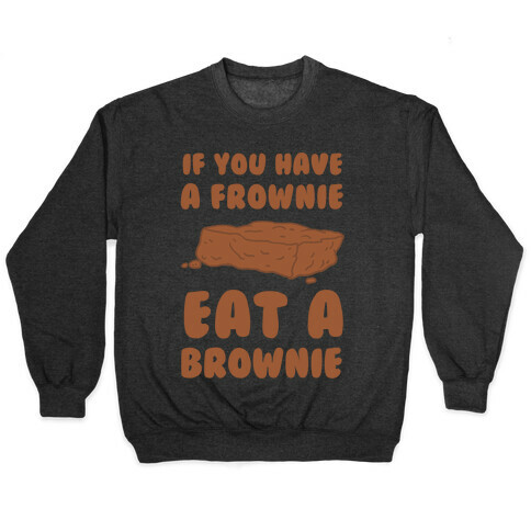 If You Have A Frownie Eat A Brownie Pullover