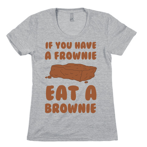 If You Have A Frownie Eat A Brownie Womens T-Shirt