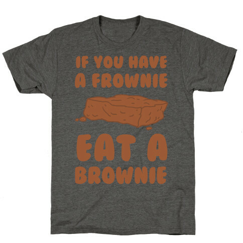 If You Have A Frownie Eat A Brownie T-Shirt
