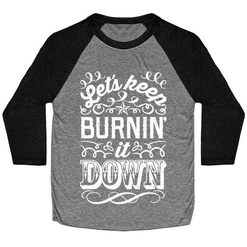 Let's Keep Burnin' It Down Baseball Tee