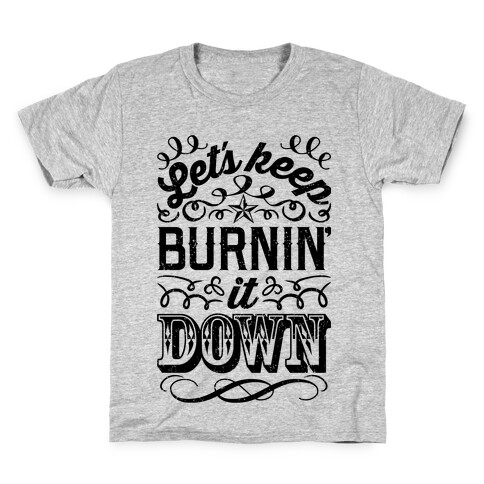 Let's Keep Burnin' It Down Kids T-Shirt