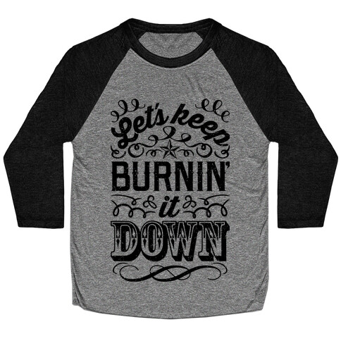 Let's Keep Burnin' It Down Baseball Tee