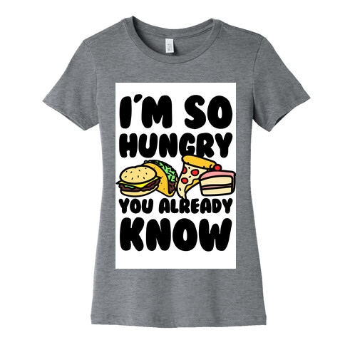 I'm so Hungry You Already Know Womens T-Shirt