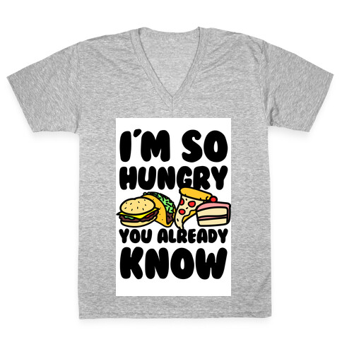 I'm so Hungry You Already Know V-Neck Tee Shirt