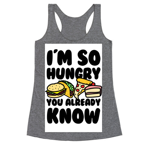 I'm so Hungry You Already Know Racerback Tank Top