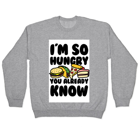 I'm so Hungry You Already Know Pullover