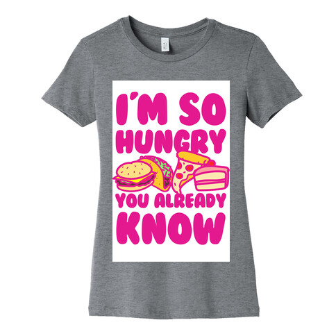 I'm so Hungry You Already Know Womens T-Shirt