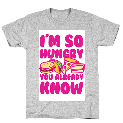 I'm so Hungry You Already Know T-Shirt